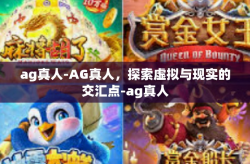 ag真人-AG真人，探索虚拟与现实的交汇点-ag真人