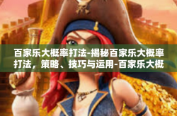 百家乐大概率打法-揭秘百家乐大概率打法，策略、技巧与运用-百家乐大概率打法