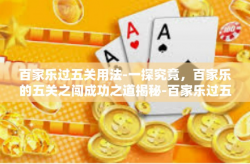 百家乐过五关用法-一探究竟，百家乐的五关之闯成功之道揭秘-百家乐过五关用法