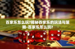 百家乐怎么玩?揭秘百家乐的玩法与策略-百家乐怎么玩?