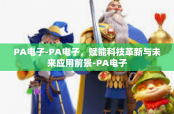 PA电子-PA电子，赋能科技革新与未来应用前景-PA电子