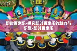 即时百家乐-探究即时百家乐的魅力与乐趣-即时百家乐