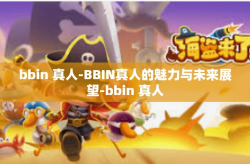 bbin 真人-BBIN真人的魅力与未来展望-bbin 真人
