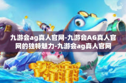 九游会ag真人官网-九游会AG真人官网的独特魅力-九游会ag真人官网