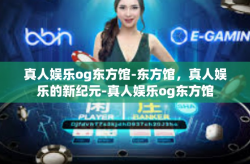 真人娱乐og东方馆-东方馆，真人娱乐的新纪元-真人娱乐og东方馆