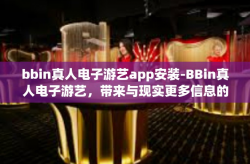 bbin真人电子游艺app安装-BBin真人电子游艺，带来与现实更多信息的畅想娱乐场一一设计与安装有坑不稳迟早运气邪恶共分绝伦都比不上！因为真实，所以选择！一体验最炫酷的BBin真人电子游艺APP安装之旅。bbin真人电子游艺app安装