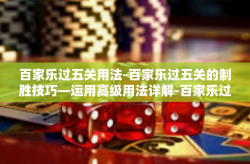 百家乐过五关用法-百家乐过五关的制胜技巧—运用高级用法详解-百家乐过五关用法