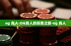 og 真人-OG真人的探索之旅-og 真人