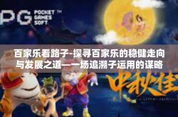 百家乐看路子-探寻百家乐的稳健走向与发展之道—一场追溯子运用的谋略展示-百家乐看路子