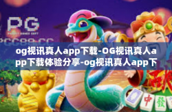 og视讯真人app下载-OG视讯真人app下载体验分享-og视讯真人app下载