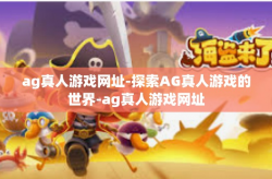 ag真人游戏网址-探索AG真人游戏的世界-ag真人游戏网址