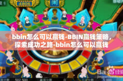 bbin怎么可以赢钱-BBIN赢钱策略，探索成功之路-bbin怎么可以赢钱