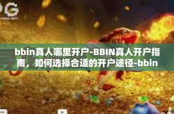 bbin真人哪里开户-BBIN真人开户指南，如何选择合适的开户途径-bbin真人哪里开户