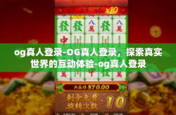 og真人登录-OG真人登录,探索真实世界的互动体验-og真人登录