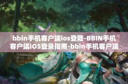 bbin手机客户端ios登陆-BBIN手机客户端iOS登录指南-bbin手机客户端ios登陆
