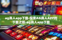 ag真人app下载-探索AG真人APP的下载之旅-ag真人app下载
