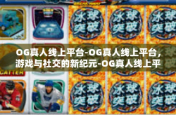 OG真人线上平台-OG真人线上平台，游戏与社交的新纪元-OG真人线上平台