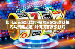 如何玩百家乐技巧-探索百家乐游戏技巧与策略之道-如何玩百家乐技巧