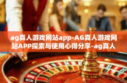 ag真人游戏网站app-AG真人游戏网站APP探索与使用心得分享-ag真人游戏网站app