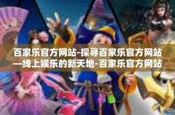 百家乐官方网站-探寻百家乐官方网站—线上娱乐的新天地-百家乐官方网站