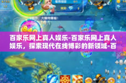 百家乐网上真人娱乐-百家乐网上真人娱乐,探索现代在线博彩的新领域-百家乐网上真人娱乐