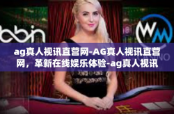 ag真人视讯直营网-AG真人视讯直营网，革新在线娱乐体验-ag真人视讯直营网