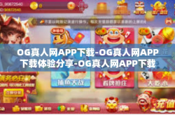 OG真人网APP下载-OG真人网APP下载体验分享-OG真人网APP下载