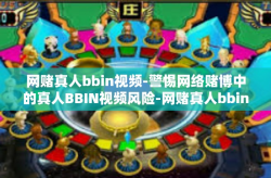 网赌真人bbin视频-警惕网络赌博中的真人BBIN视频风险-网赌真人bbin视频