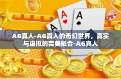 AG真人-AG真人的奇幻世界，真实与虚拟的完美融合-AG真人