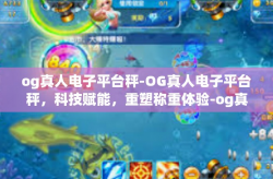 og真人电子平台秤-OG真人电子平台秤，科技赋能，重塑称重体验-og真人电子平台秤