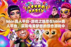 bbin真人平台-游戏之旅尽在bbin真人平台，实现电竞梦想的综合游戏中心-bbin真人平台