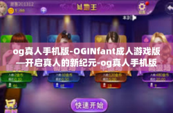 og真人手机版-OGINfant成人游戏版—开启真人的新纪元-og真人手机版