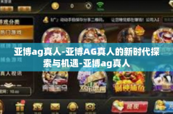 亚博ag真人-亚博AG真人的新时代探索与机遇-亚博ag真人