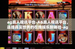 ag真人视讯平台-AG真人视讯平台，连接真实世界的在线娱乐新体验-ag真人视讯平台