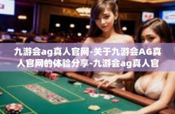 九游会ag真人官网-关于九游会AG真人官网的体验分享-九游会ag真人官网