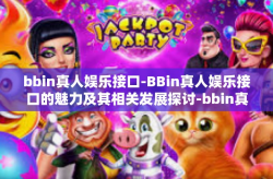 bbin真人娱乐接口-BBin真人娱乐接口的魅力及其相关发展探讨-bbin真人娱乐接口