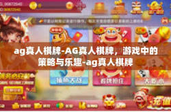 ag真人棋牌-AG真人棋牌，游戏中的策略与乐趣-ag真人棋牌