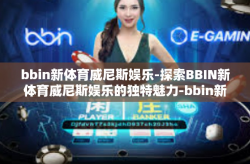 bbin新体育威尼斯娱乐-探索BBIN新体育威尼斯娱乐的独特魅力-bbin新体育威尼斯娱乐