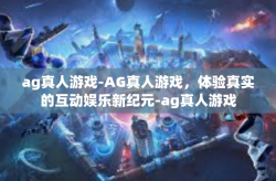 ag真人游戏-AG真人游戏，体验真实的互动娱乐新纪元-ag真人游戏