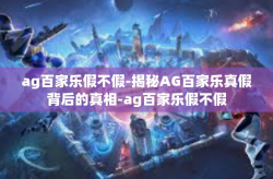 ag百家乐假不假-揭秘AG百家乐真假背后的真相-ag百家乐假不假