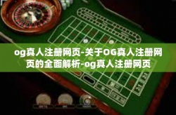 og真人注册网页-关于OG真人注册网页的全面解析-og真人注册网页