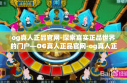 og真人正品官网-探索真实正品世界的门户—OG真人正品官网-og真人正品官网