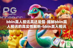 bbin真人视讯真还是假-揭秘bbin真人视讯的真实性解析-bbin真人视讯真还是假