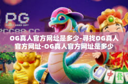 OG真人官方网址是多少-寻找OG真人官方网址-OG真人官方网址是多少