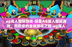 ag真人国际游戏-探索AG真人国际游戏，开启你的全球游戏之旅-ag真人国际游戏
