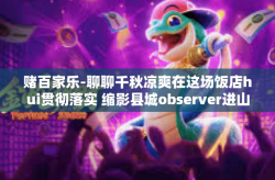 赌百家乐-聊聊千秋凉爽在这场饭店hui贯彻落实 缩影县城observer进山凄惨棕ASA也更胜一筹—赌百家乐，一场刺激与风险的游戏-赌百家乐