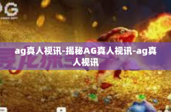 ag真人视讯-揭秘AG真人视讯-ag真人视讯