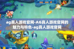 ag真人游戏官网-AG真人游戏官网的魅力与特色-ag真人游戏官网