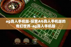 ag真人手机版-探索AG真人手机版的奇幻世界-ag真人手机版