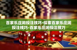 百家乐庄闲投注技巧-探索百家乐庄闲投注技巧-百家乐庄闲投注技巧